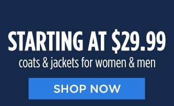 STARTING AT $29.99 coats & jackets for women & men | SHOP NOW