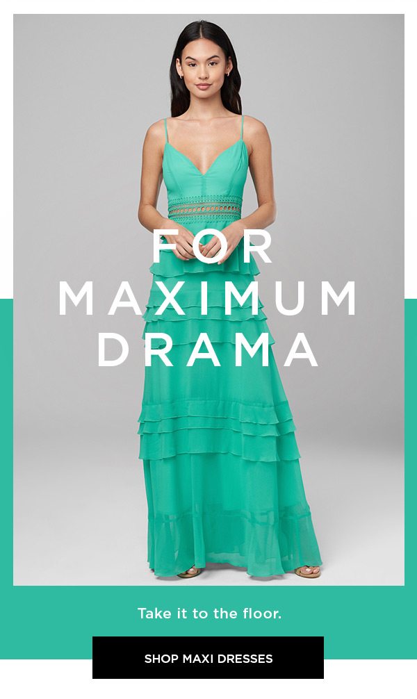 For Maximum Drama Take it to the floor. SHOP MAXI DRESSES >