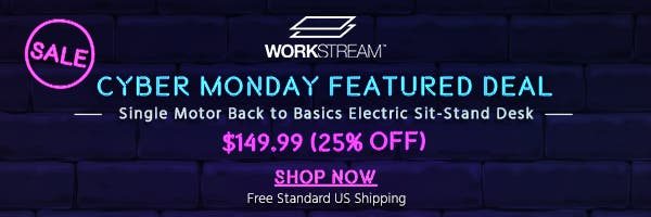 Cyber Monday Featured Deal Workstream (logo) Single Motor Back to Basics Electric Sit-Stand Desk $149.99 (25% off) + Free Standard US Shipping Shop Now