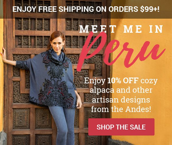 Enjoy free shipping on orders $99+! | MEET ME IN PERU Enjoy 10% off cozy alpaca and other artisan designs from the Andes! | SHOP THE SALE