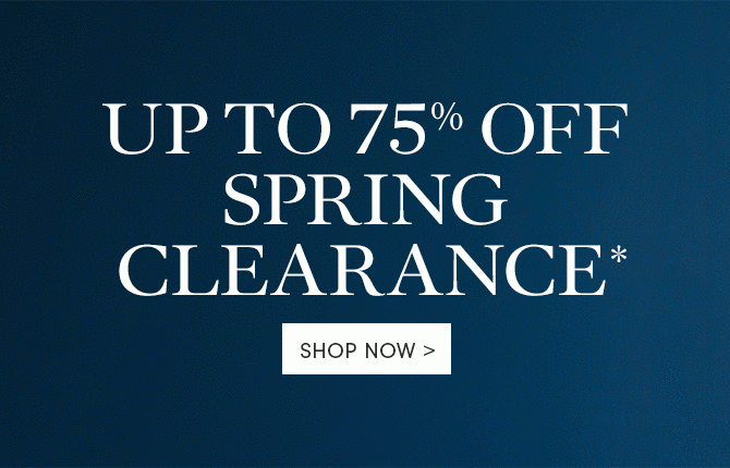 UP TO 75% OFF SPRING CLEARANCE* - SHOP NOW
