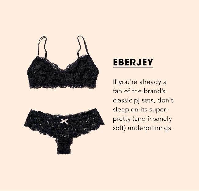 Eberjey If you’re already a fan of the brand’s classic pj sets, don’t sleep on its superpretty (and insanely soft) underpinnings.