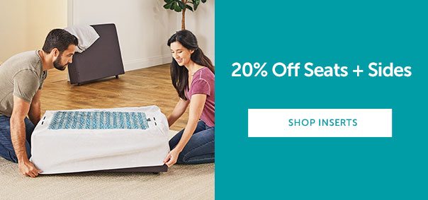 20% Off Seats + Sides | SHOP INSERTS >>
