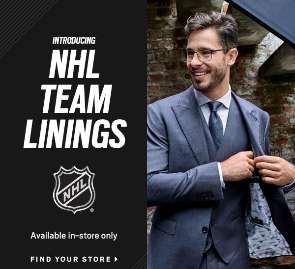 INTRODUCING NHL TEAM LININGS | OFFICIALLY LICENSED PRODUCT | Custom sport coats starting at $275, custom suits starting at $395, NFL lining $50. - FIND YOUR STORE