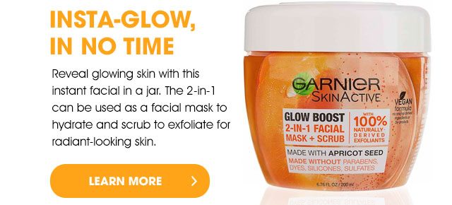 INSTA-GLOW, IN NO TIME - Reveal glowing skin with this instant facial in a jar. The 2-in-1 can be used as a facial mask to hydrate and scrub to exfoliate for radiant-looking skin. - LEARN MORE >