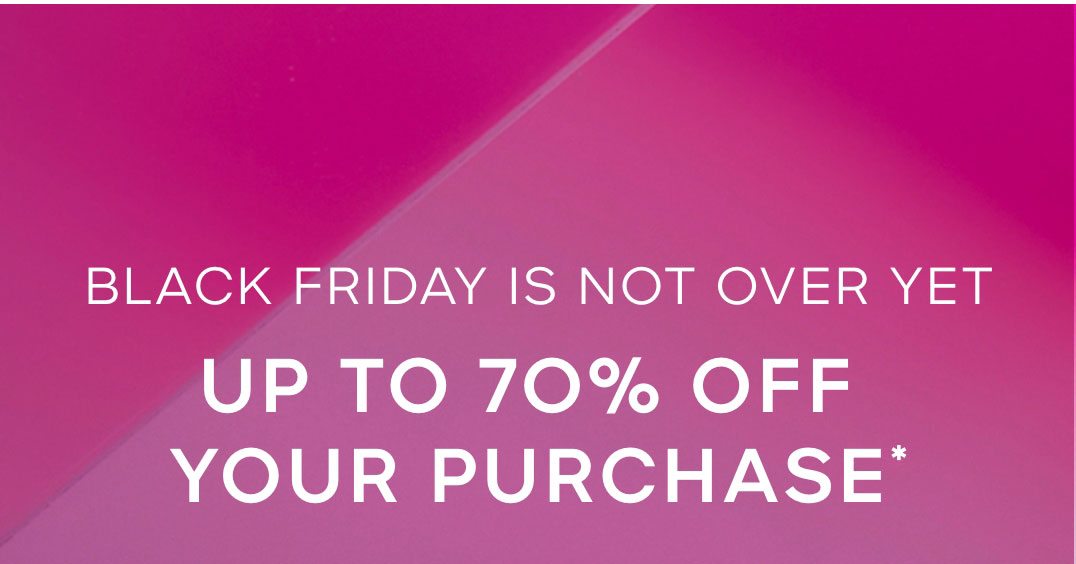 BLACK FRIDAY IS NOT OVER YET UP TO 70% OFF YOUR PURCHASE *