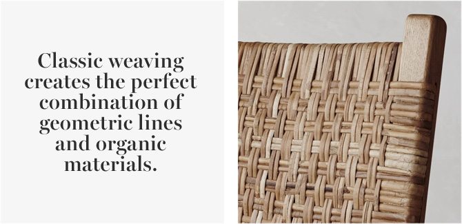 Classic weaving creates the perfect combination of geometric lines and organic materials.
