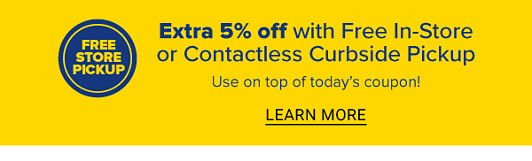 Extra 5% off with Free In-Store or Contactless Curbside Pickup. Use on top of today's coupon! Learn more.