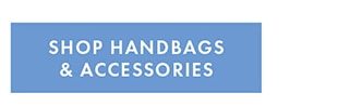 SHOP HANDBAGS & ACCESSORIES