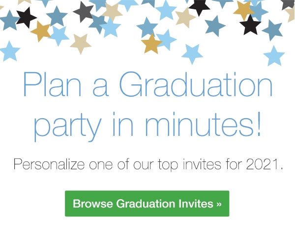 Plan a Graduation party in minutes! Personalize one of our top invites for 2021. Browse Graduation Invites >>