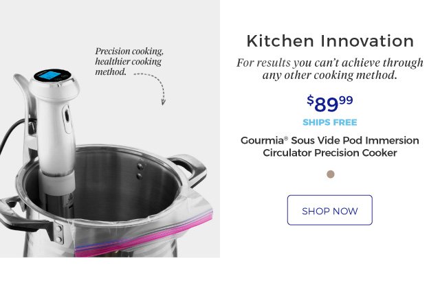 Gourmia® Sous Vide Pod Immersion Circulator Precision Cooker | Kitchen Innovation | For results you can’t achieve through any other cooking method. | $89.99 | ships free | shop now