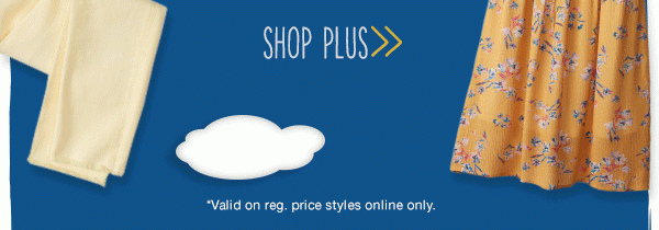 Shop plus. *Valid on reg. price styles online only.