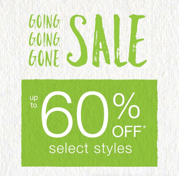 Going going gone sale. Up to 60% off* select styles