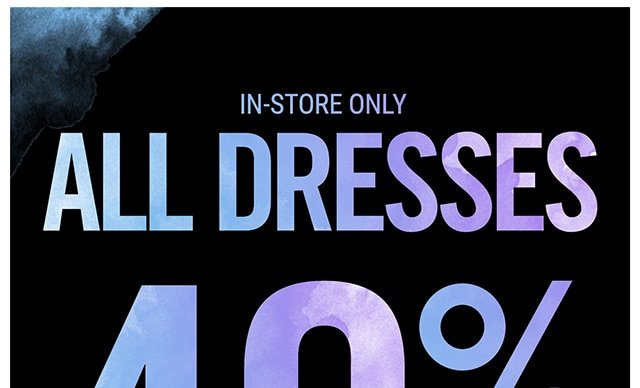 All Dresses 40% Off In Store Only