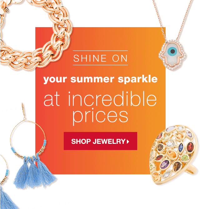 Shine On: Your Summer Sparkle at Incredible Prices - Shop Jewelry