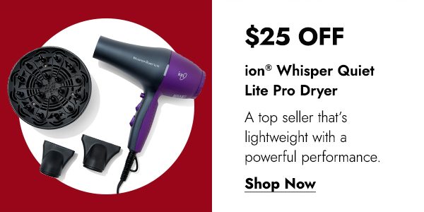 $25 OFF ION WHISPER QUIET LITE PRO DRYER - SHOP NOW