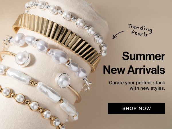 Summer New Arrivals | Curate your perfect stack with new styles | Shop Now