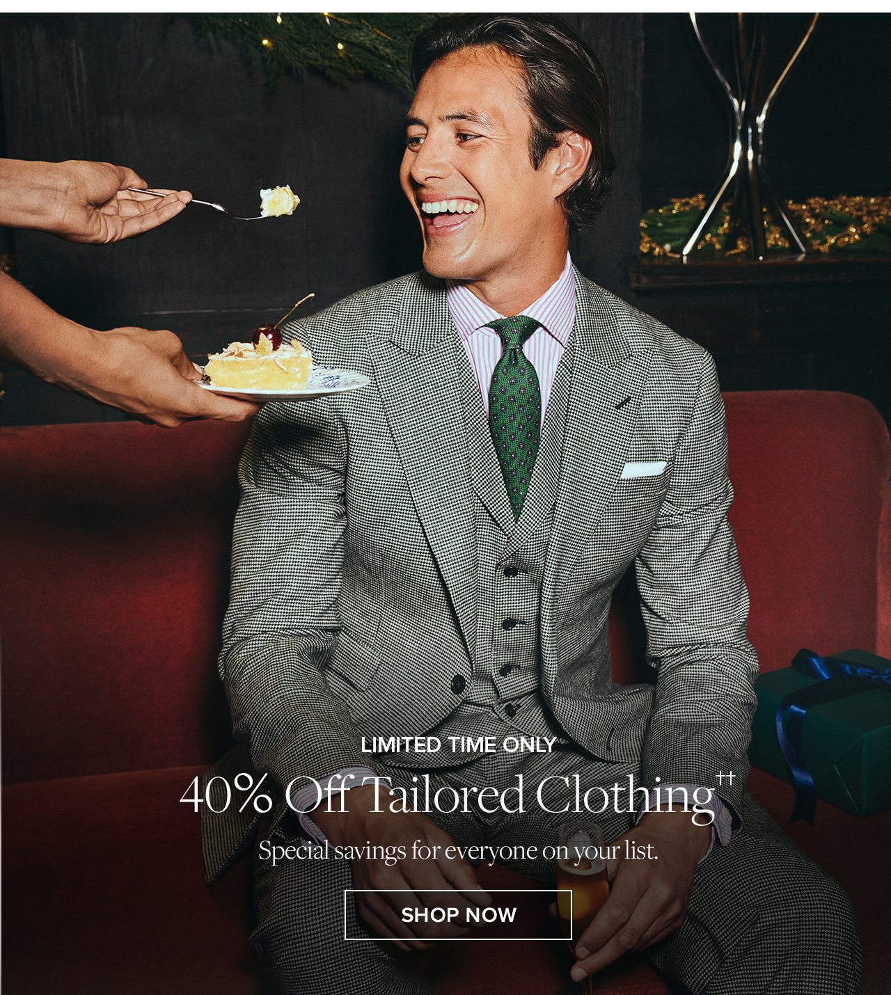 Limited Time Only 40% Off Tailored Clothing. Special savings for everyone on your list. Shop Now