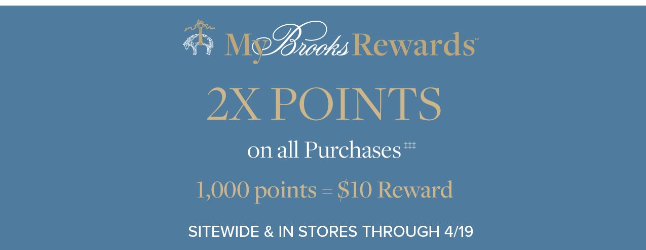 My Brooks Rewards 2X Points on all Purchases 1,000 points = $10 Reward Sitewide & In Stores Through 4/19