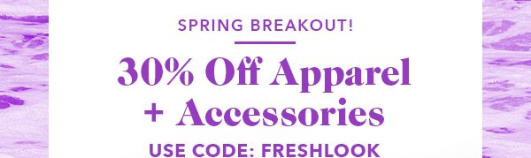 30% OFF APPAREL + ACCESSORIES USE CODE: FRESHLOOK