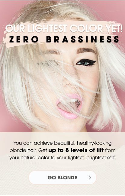 OUR LIGHTEST COLOR YET! - ZERO BRASSINESS - You can achieve beautiful, healthy-looking blonde hair. - Get up to 8 levels of lift from your natural color to your lightest, brightest self. - GO BLONDE >