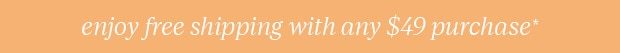 FREE SHIPPING WITH ANY $49 PURCHASE*