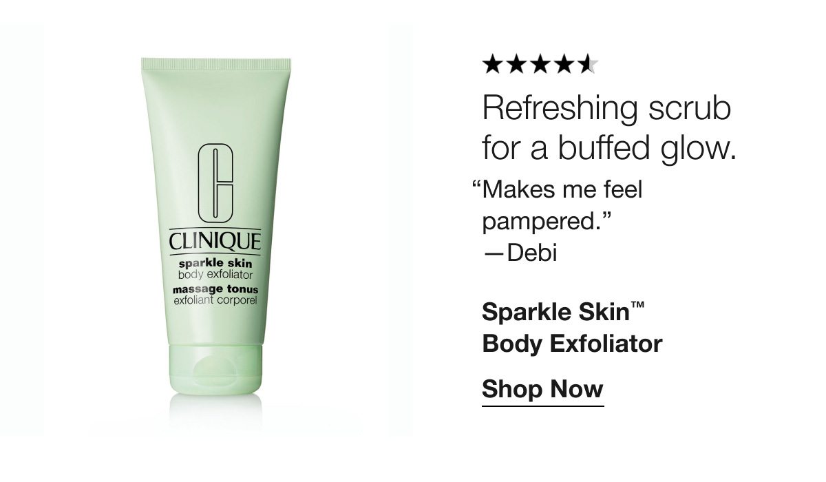 **** | Refreshing scrub for a buffed glow. “Makes me feel pampered.”—Debi | Sparkle Skin™ Body Exfoliator | Shop Now