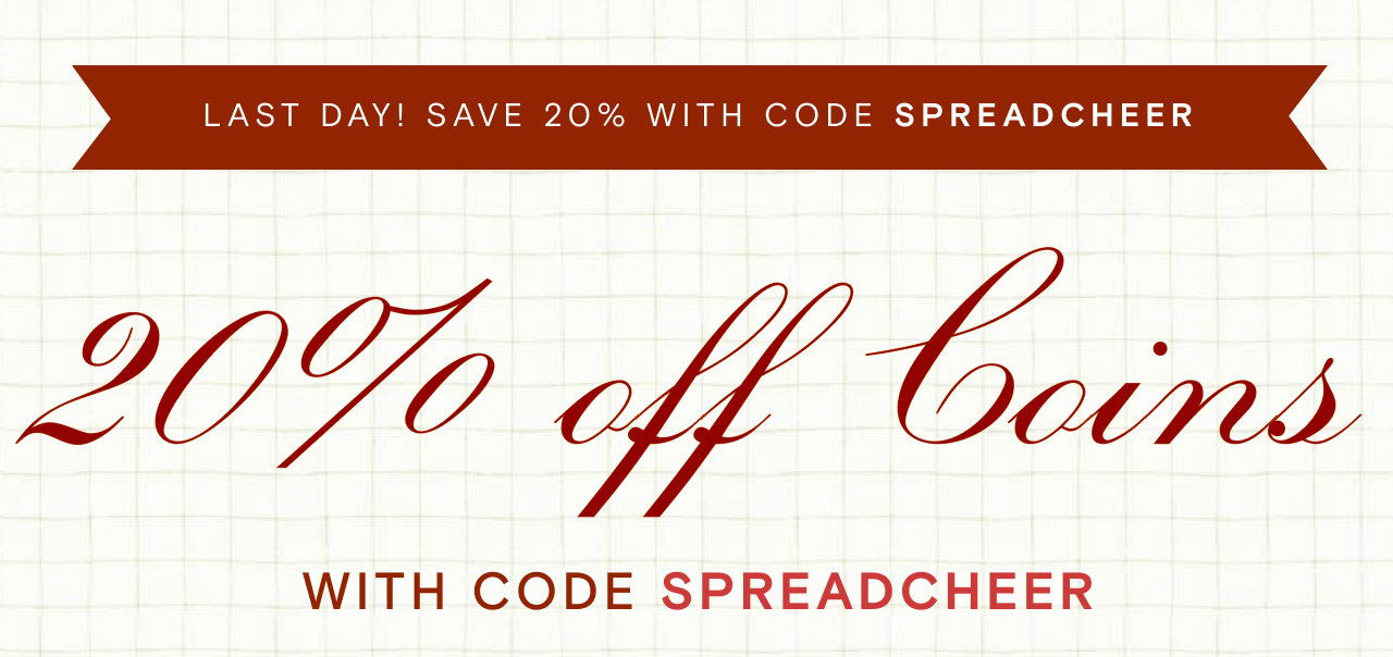 LAST DAY! SAVE 20% WITH CODE SPREADCHEER. 20% off Coins. WITH CODE SPREADCHEER