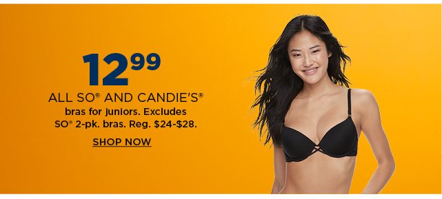 12.99 SO and candie's bras for juniors. excludes SO 2-pack bras.