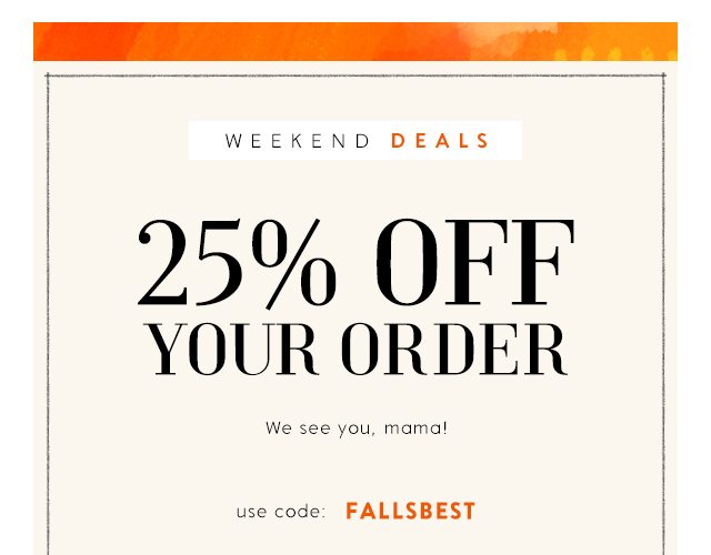 This Weekend: 25% Off Your Order
