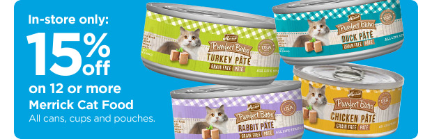 In-store only: 15% off on 12 or more Merrick Cat Food. All cans, cups and pouches.