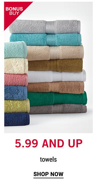 Bonus Buy - 5.99 and up towels Shop Now.