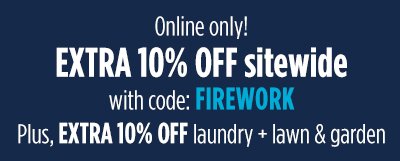Online only | EXTRA 10% OFF sitewide with code: FIREWORK | Plus, EXTRA 10% OFF laundry + lawn & graden