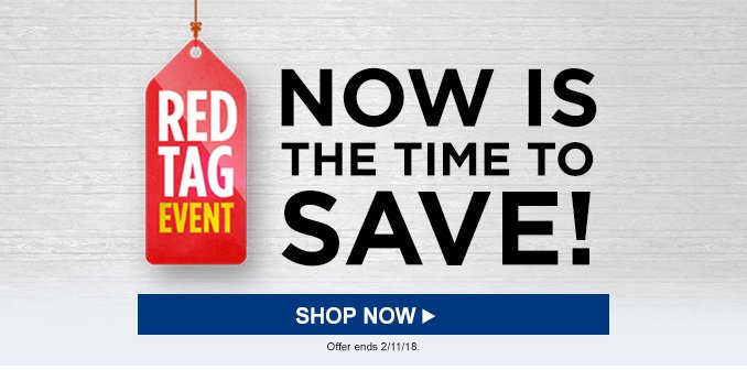 RED TAG EVENT | NOW IS THE TIME TO SAVE! | SHOP NOW | Offer ends 2/11/18.