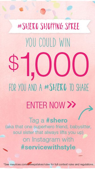 #sheroshoppingspree You could win $1,000 for you and a #shero to share. Enter now. Tag a #shero (aka that one superhero friend, babysitter, soul sister that always lifts you up) on Instagram with #servicewithstyle. *See maurices.com/sweepstakes/rules for full contest rules and regulations.