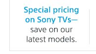 Special pricing on Sony TVs — save on our latest models.