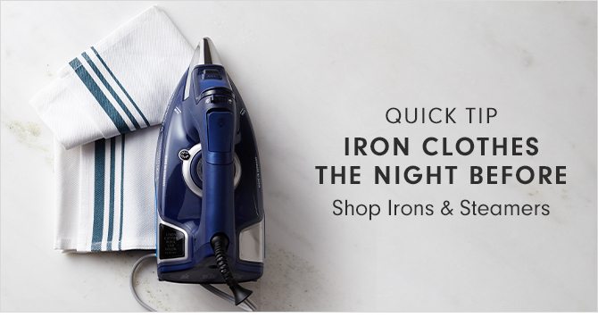 QUICK TIP - IRON CLOTHES THE NIGHT BEFORE - Shop Irons & Steamers