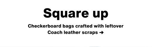 Checkerboard bags crafted with leftover Coach leather scraps ➜