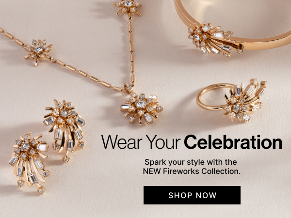 Wear Your Celebration | Spark your style with the NEW Fireworks Collection | SHOP NOW