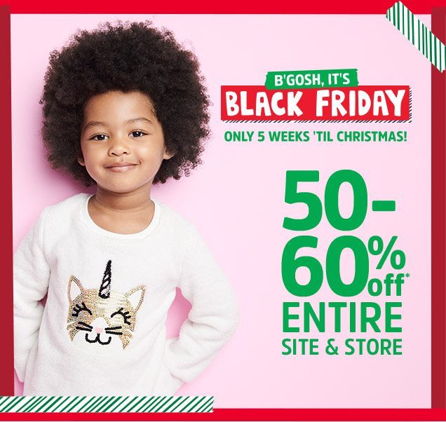B'Gosh, it's Black Friday. Only 5 weeks 'til Christmas! 50-60% off entire site and store.