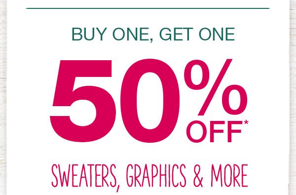 Buy one, get one 50% off* sweaters, graphics & more