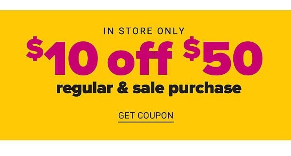 In Store Only! $10 Off $50 Regular & Sale Purchase - Get Coupon