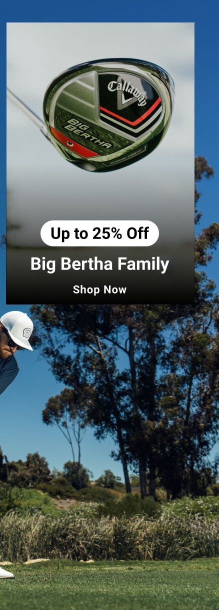 up to twenty five percent off big bertha clubs shop now