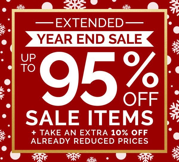 Extended! Year end sale! Up to 95% off sale items + take an extra 10% off already reduced prices!