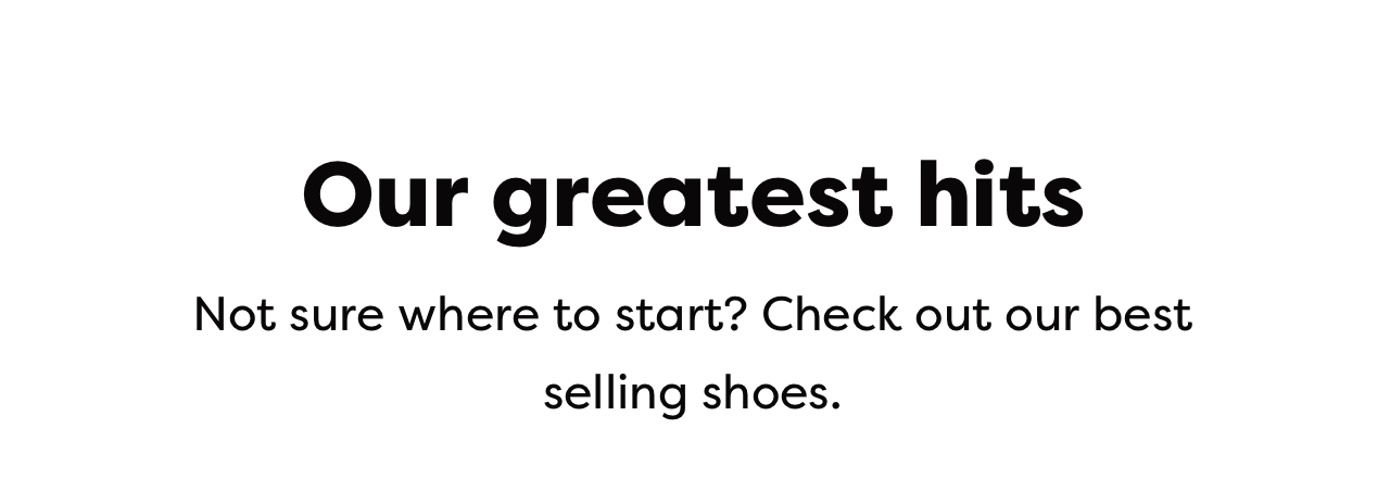 Our greatest hits | Not sure where to start? Check out our best selling shoes.