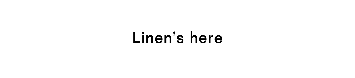 Linen is here