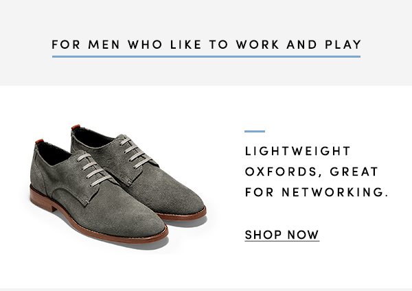 FOR MEN WHO LIKE TO WORK AND PLAY | LIGHTWEIGHT OXFORDS, GREAT FOR NETWORKING. | SHOP NOW