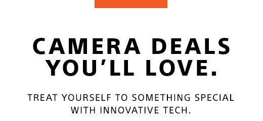 CAMERA DEALS YOU’LL LOVE. TREAT YOURSELF TO SOMETHING SPECIAL WITH INNOVATIVE TECH.