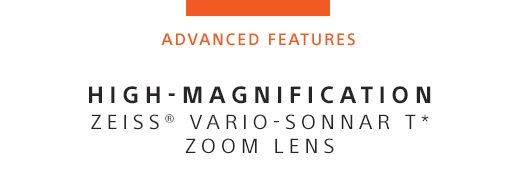 ADVANCED FEATURES | HIGH-MAGNIFICATION ZEISS(R) VARIO-SONNAR T* ZOOM LENS