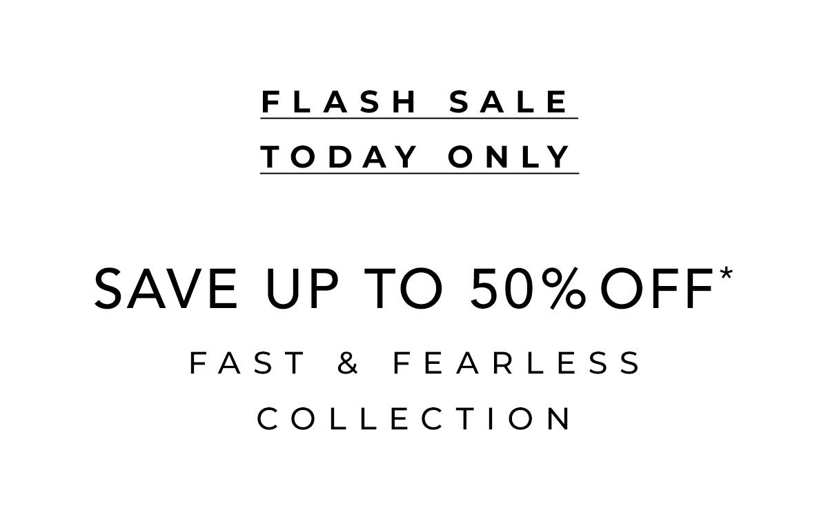 Flash Sale (Today Only) - Save up to 50% off Fast and Fearless Collection. 